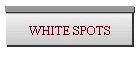 WHITE SPOTS